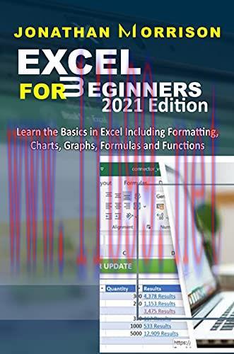 [FOX-Ebook]Excel For Beginners 2021 Edition: Learn The Basics In Excel Including Formatting, Charts, Graphs, Formulas And Functions