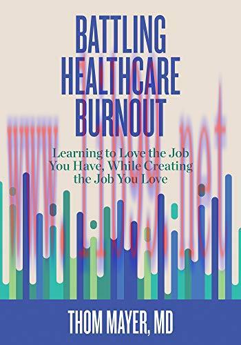 [FOX-Ebook]Battling Healthcare Burnout: Learning to Love the Job You Have, While Creating the Job You Love