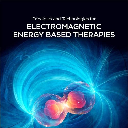Principles and Technologies for Electromagnetic Energy Based Therapies 1st Edition