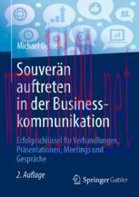 [PDF]Souverän auftreten in der Businesskommunikation: Erfolgsschlüssel für Verhandlungen, Präsentationen, Meetings und Gespräche