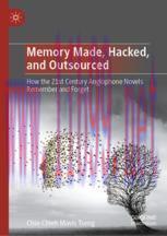 [PDF]Memory Made, Hacked, and Outsourced: How the 21st Century Anglophone Novels Remember and Forget