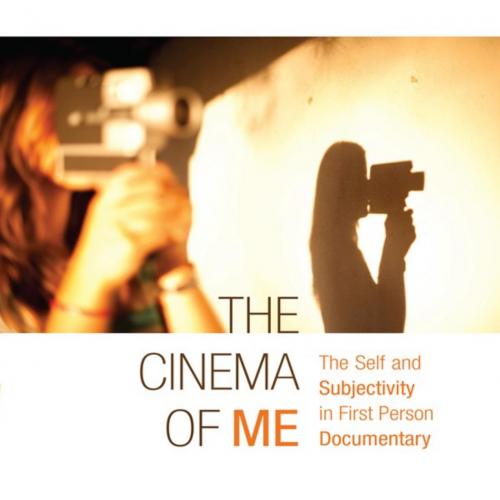 Cinema of Me_ The Self and Subjectivity in First Person Documentary, The - Alisa Lebow