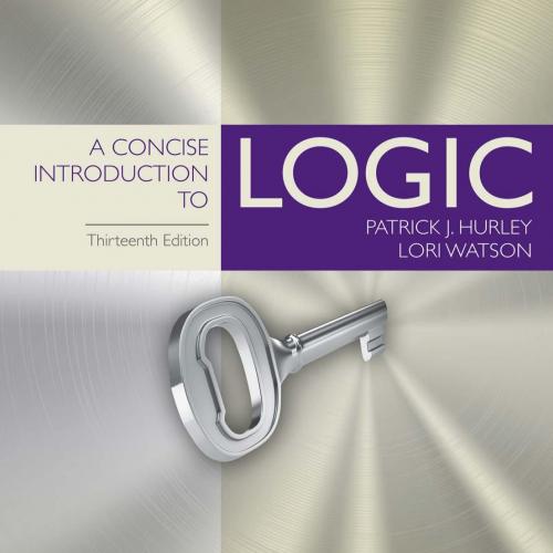 Concise Introduction to Logic 13th Edition by Patrick J. Hurley, A