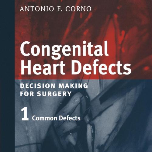 Congenital Heart Defects Decision Making for Cardiac Surgery Volume 1 Common Defects by Antonio F. Corno