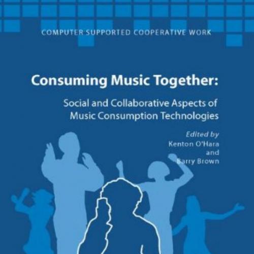 Consuming Music Together Social and Collaborative Aspects of Music Consumption Technologies by Kenton O'Hara (1)