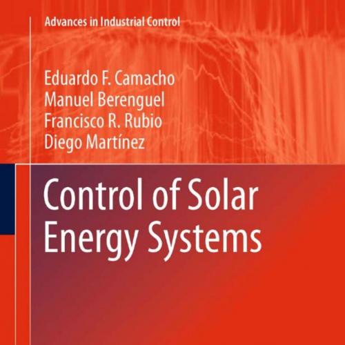 Control of Solar Energy Systems - Eduardo F. Camacho, Manuel Berenguel, Francisco R. Rubio, Diego Martinez