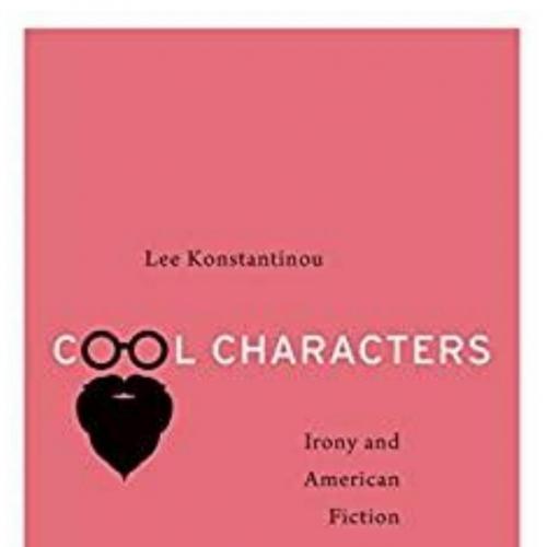 Cool Characters Irony and American Fiction - Konstantinou, Lee;