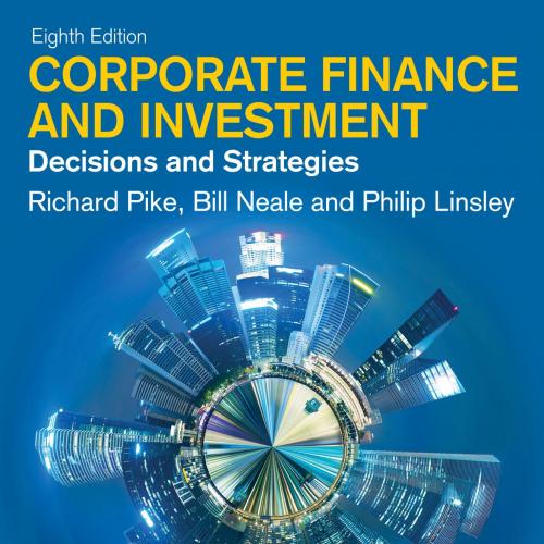Corporate Finance and Investment Decisions and Strategies - Richard Pike, Bill Neale & Philip Linsley