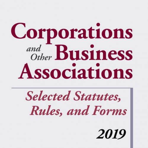 Corporations and Other Business Associations_ Selected Statutes, Rules, and Forms, 2019 (Supplements) - Charles R. T. O'Kelley & Robert B. Thompson