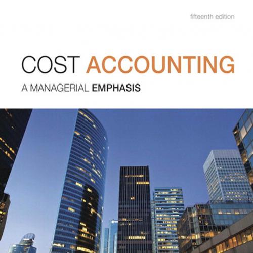 Cost Accounting A Managerial Emphasis, 15th Edition - Wei Zhi