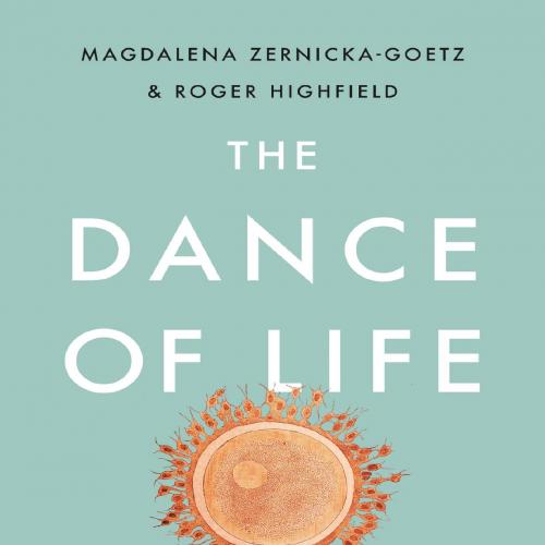 Dance of Life The New Science of How a Single Cell Becomes a Human Being - Magdalena Zernicka-Goetz, The