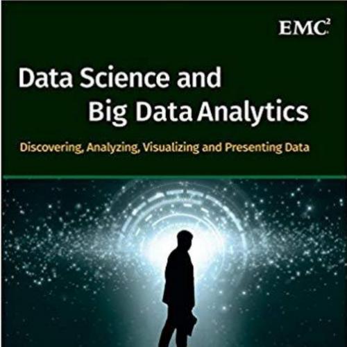 Data Science and Big Data Analytics Discovering, Analyzing, Visualizing and Presenting Data - EMC Education Services
