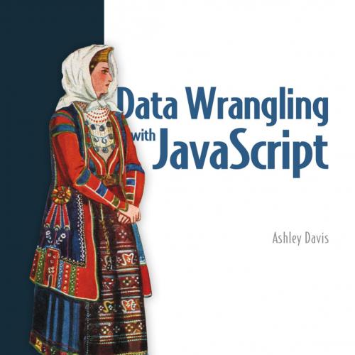 Data Wrangling with JavaScript - Ashley Davis