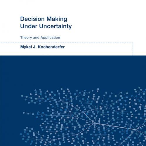 Decision Making Under Uncertainty Theory and Application - Mykel J. Kochenderfer
