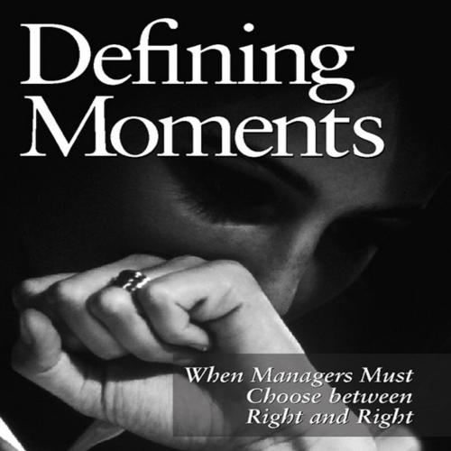 Defining Moments When Managers Must Choose Between Right and Right