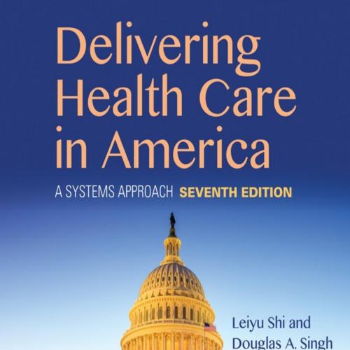 Delivering Health Care in America_ A Systems Approach 7th - Shi, Leiyu;Singh, Douglas A.;