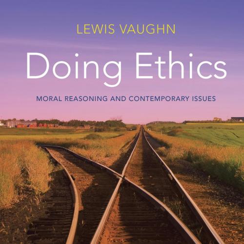 Doing Ethics Moral Reasoning and Contemporary Issues 3rd Edition
