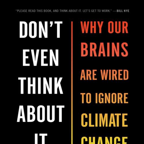 Don't even think about it why our brains are wired to ignore climate change - George Marshall