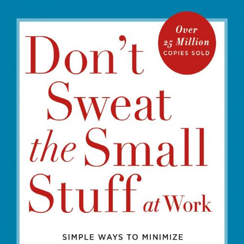 Don't Sweat the Small Stuff at Work - Richard Carlson