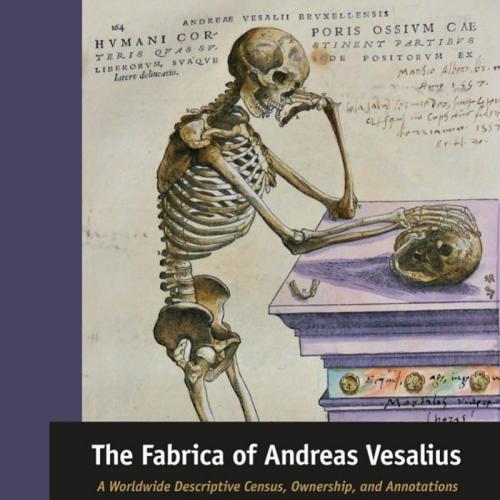 Fabrica of Andreas Vesalius_ A Worldwide Descriptive Census, Ownership, and Annotations of the 1543 and 1555 Editions, The