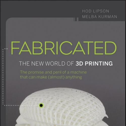 Fabricated The New World of 3D Printing - Wei Zhi