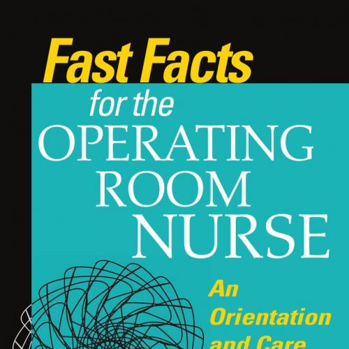 Fast Facts for the Operating Room Nurse An Orientation and Care Guide in a Nutshell - Theresa Criscitelli EdD, RN, CNOR