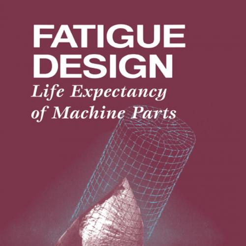 FATIGUE DESIGN_ Life Expectancy of Machine Parts - Eliahu Zahavi