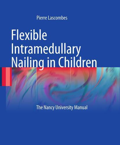 Flexible Intramedullary Nailing in Children The Nancy University Manual - Wei Zhi