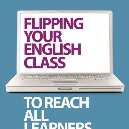 Flipping Your English Class to Reach All Learners Strategies and Lesson Plans