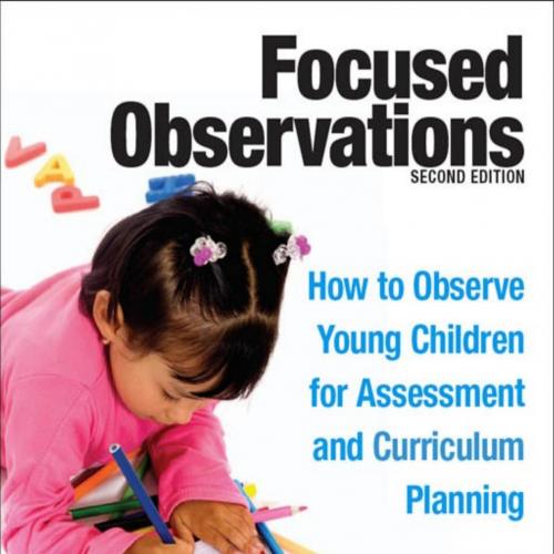 Focused Observations_ How to Observe Young Children for Assessment and Curriculum Planning