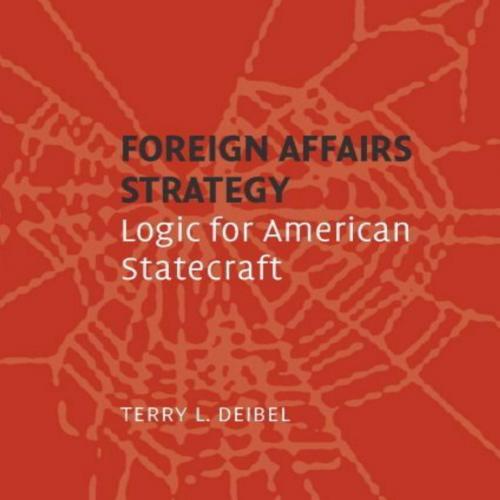 Foreign Affairs Strategy Logic for American Statecraft - Terry L. Deibel