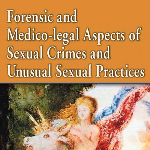 Forensic and Medico-legal Aspects of Sexual Crimes and Unusual Sexual Practices - Wei Zhi