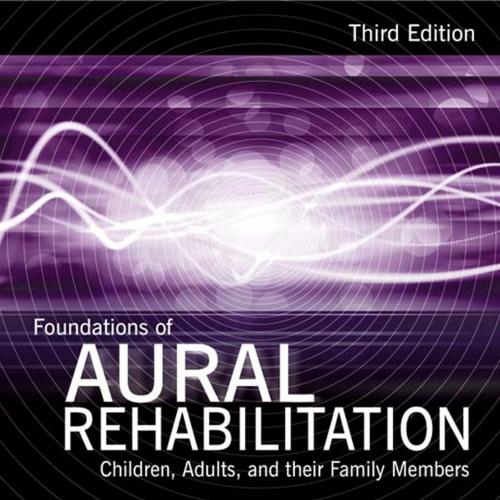 Foundations of Aural Rehabilitation-Children,Adults,and Their Family Members,3e - Wei Zhi