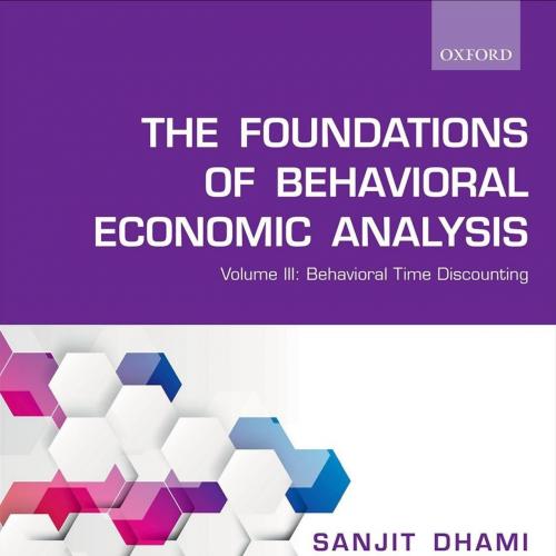 Foundations of Behavioral Economic Analysis Volume III Behavioral Time Discounting by Sanjit Dhami, The