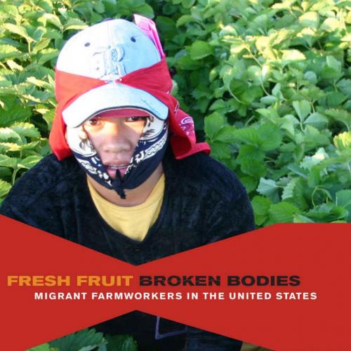 Fresh Fruit, Broken Bodies_ Migrant Farmworkers in the United States (Calif