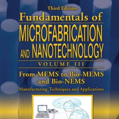 Fundamentals of Microfabrication and Nanotechnology, Third Edition, Volume Three
