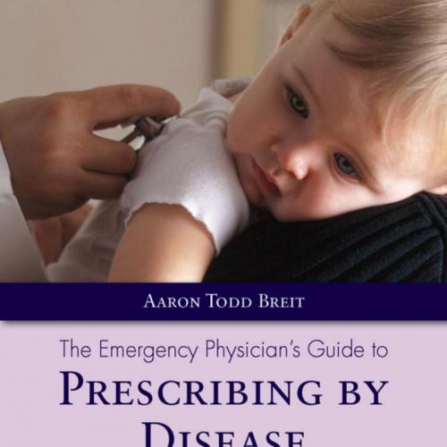 Emergency Physician's Guide to Prescribing by Disease, The - Breit, Aaron T_