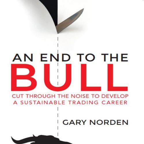 End to the Bull_ Cut Through the Noise to Develop a Sustainable Trading Career, An - Gary Norden