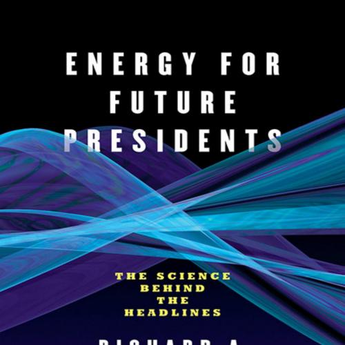 Energy for Future Presidents The Science Behind the Headlines - Richard A. Muller