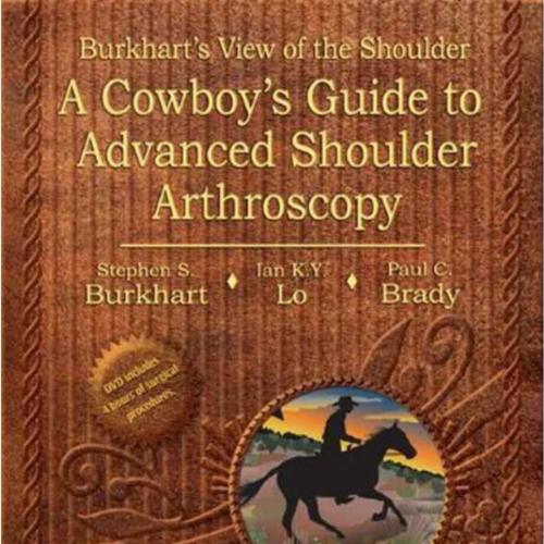 Burkhart's View of the Shoulder A Cowboy's Guide to Advanced Shoulder Arthroscopy