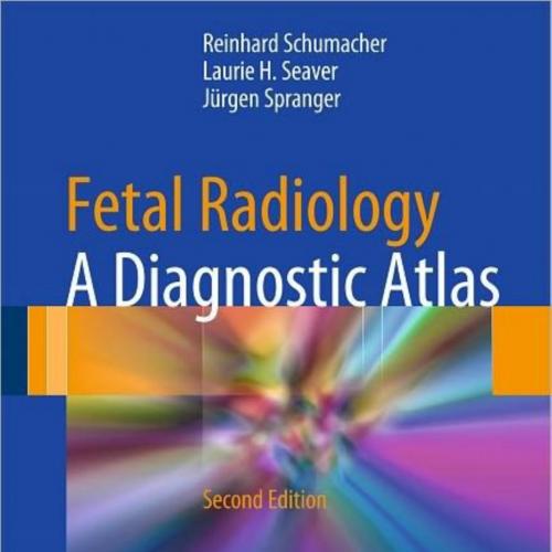 Fetal Radiology-A Diagnostic Atlas, 2nd Edition - Reinhard Schumacher, Laurie H. Seaver, Jurgen Spranger