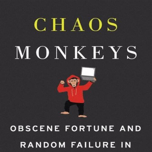 Chaos Monkeys Obscene Fortune and Random Failure in Silicon Valley