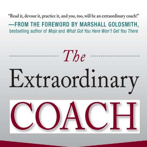 Extraordinary Coach_ How the Best Leaders Help Others Grow, The