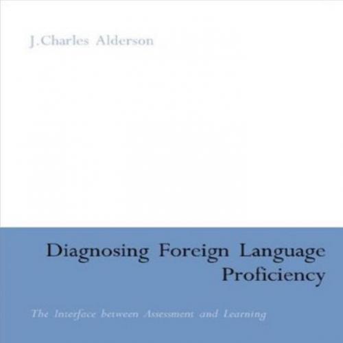Diagnosing Foreign Language Proficiency The Interface between Learning and Assessment by J. Charles Alderson