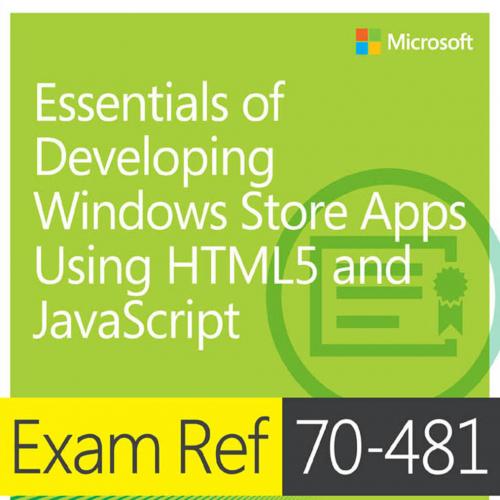 Exam Ref 70-481 Essentials of Developing Windows Store Apps Using HTML5 and JavaScript